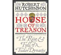 House of Treason: The Rise and Fall of a Tudor Dynasty