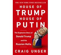 House Of Trump. House Of Putin: The Untold Story of Donald Trump and the Russian Mafia