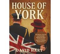 House of York: The History, Secrets and Scandals Behind the Most Controversial Figures in Modern Royal History