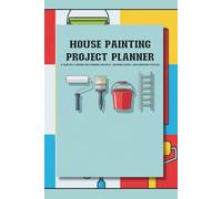 House Painting Project Planner: A Painter's Logbook for Planning Projects, Tracking Colors, and Managing Supplies.