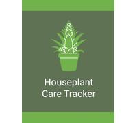House Plant Care Log: A Simple Organizer for Tracking Watering Schedules, Plant Care, Growth Progress, Maintenance Activities, and Houseplant Notes