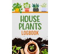 House Plant Logbook: Indoor Garden Care Journal for Tracking Growth and Plant Maintenance