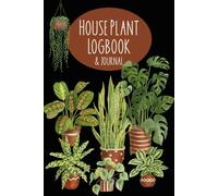 House Plant Logbook: Indoor Gardening Journal for Recording Plant Care and Growth