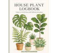 House Plant Logbook: Plant Care Tracker & Organizer | Watering, Fertilizer, Growth, Propagation | Record Light, Soil, Repotting, Humidity | Ideal for Plant Lovers, Moms & Dads