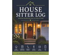 House Sitter Log: A Complete Home Care & House Sitting Organizer with Home Information, Emergency Contacts, Plant Care, Pet Information, and Daily Sitter Logs
