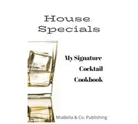 HOUSE SPECIALS MY SIGNATURE COCKTAIL COOKBOOK: A Blank Cocktail Recipe Journal for Your Favorite Drinks and Creations | Blank Bartender Recipe Journal ... and New Creations | A Mixology Notebook
