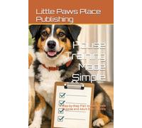 House Training Made Simple: A Step-by-Step Plan to Potty Train Puppies and Adult Dogs Quickly