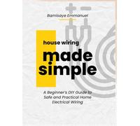 House Wiring Made Simple: Based on the 2025 National Electrical Code: A Step-by-Step Guide for Beginners to Safely Install and Understand Home Electrical Systems with Diagrams and NEC 2025 Compliance