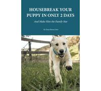 Housebreak Your Puppy In Only 2 Days: And Make Him the Family Star