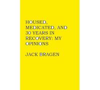 Housed, Medicated, and 30 Years in Recovery: My Opinions