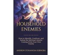 Household Enemies: How to Identify, Confront, and Defeat the Spiritual Attacks Coming from Your Own Family