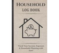 Household Log Book - The Ultimate Planner for Your Home & Finances!: Track Your Income, Expenses and Household planning with Ease!
