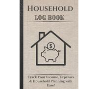 Household Log Book - The Ultimate Planner for Your Home & Finances!: Track Your Income, Expenses and Household planning with Ease!