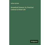 Household Science. Or, Practical Lessons in Home Life