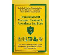 Household Staff Manager: Cleaning & Attendance Log Book: Daily Task Tracker, Wage Calculator & Monthly Review Journal for Home & Office Cleaning Staff