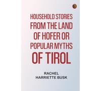 Household stories from the Land of Hofer or, Popular Myths of Tirol