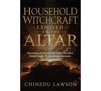 Household Witchcraft Exposed at the Altar: Discerning and Dismantling Hidden Sacrifices, Family Curses, and Generational Covenants
