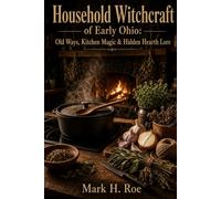 Household Witchcraft of Early Ohio: Old Ways, Kitchen Magic & Hidden Hearth Lore