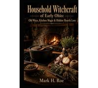 Household Witchcraft of Early Ohio: Old Ways, Kitchen Magic & Hidden Hearth Lore
