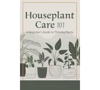 Houseplant Care 101: A Beginner's Guide to Thriving Plants