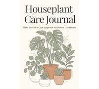 Houseplant Care Journal: Plant Profile & Care Logbook for Indoor Gardeners
