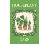 Houseplant Care Planner: A Tracker for Watering, Feeding and Growth: Log Care Routines, Light Needs and Notes for Every Plant in Your Home, with Space for Sketches and Placement Plans
