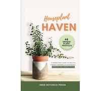 Houseplant Haven: A Stress-Free Guide to Healthy, Vibrant Greenery & Sustainable, Personalized Indoor Spaces