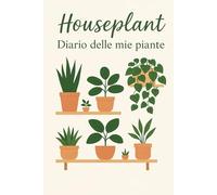 Houseplant - Il diario delle mie piante,Tutto ciò che ti serve per monitorare la crescita delle tue piante: innaffiature, rinvasi, concimazioni, luce, posizione... con semplicità e stile.