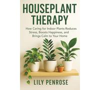 Houseplant Therapy: How Caring for Indoor Plants Reduces Stress, Boosts Happiness, and Brings Calm to Your Home
