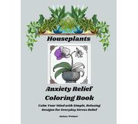 Houseplants Anxiety Relief Coloring Book: Calm Your Mind with Simple, Relaxing Designs for Everyday Stress Relief