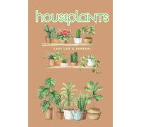 Houseplants Care Log & Journal: A Plant Care Tracker and Watering Log for Indoor Gardens and Houseplant Lovers