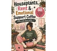 Houseplants, Rent & Emotional Support Coffee: Millennials Know Better: 50 Funny, Cozy & Relatable Coloring Pages for Stress Relief, Self-Care, Plant ... Chaos (Relatable Millennial Coloring Books)