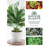 Houseplants: The Complete Guide to Choosing, Growing, and Caring for Indoor Plants