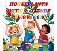 Houseplants with attitude: coloring book: Give them love, they give you love