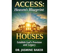 Houses: Establish God’s Provision and Legacy (ACCESS Series: Heaven’s Blueprint for Authorized Entry)