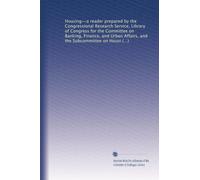 Housing--a reader prepared by the Congressional Research Service, Library of Congress for the Committee on Banking, Finance, and Urban Affairs, and ... of Representatives, 98th Congress, first...