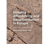 Housing Affordability and Decarbonisation in Europe: Essays on Policies, Costs, and Provision (A+BE Architecture and the Built Environment)