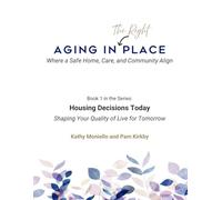Housing and Care Decisions Today Shape Your Quality of Life Tomorrow: A Guide to Aging in Place and Answering the Question - "Should I Modify or ... Where a Safe Home, Care, and Community Align)