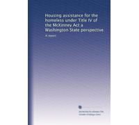 Housing assistance for the homeless under Title IV of the McKinney Act a Washington State perspective: A report