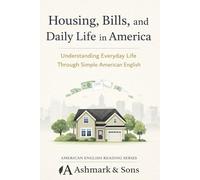 Housing, Bills, and Daily Life in America: Understanding Everyday Life Through Simple American English (The American English Readers Series)