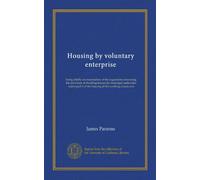 Housing by voluntary enterprise: being chiefly an examination of the arguments concerning the provision of dwelling-houses by municipal authorities ... 3 of the housing of the working classes acts
