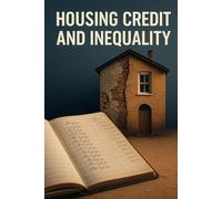 Housing Credit And Inequality: How Policy, Credit, And Politics Shaped The Housing Boom