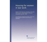 Housing for women in war work: Report of the Housing committee of the War work council, Young women's Christian association, January, 1918