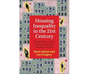 Housing Inequality in the 21st Century: Social Policy and the Political Economy of Housing in the UK