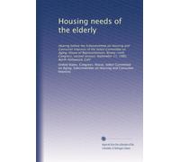 Housing needs of the elderly: Hearing before the Subcommittee on Housing and Consumer Interests of the Select Committee on Aging, House of ... September 13, 1980, North Hollywood, Calif