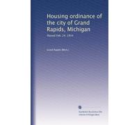 Housing ordinance of the city of Grand Rapids, Michigan: Passed Feb. 24, 1914