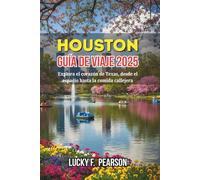 HOUSTON GUÍA DE VIAJE 2025: Explora el corazón de Texas, desde el espacio hasta la comida callejera
