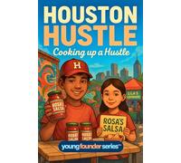 Houston Hustle: Cooking up a Hustle: A Kids’ Chapter Book About Entrepreneurship, Starting a Food Business, and Teamwork (Ages 9-12, Young Founder Series)