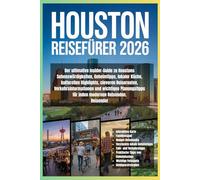 Houston Reiseführer 2026: Der ultimative Insider-Guide zu Houstons Sehenswürdigkeiten, Geheimtipps, lokaler Küche, kulturellen Highlights, cleveren ... für jeden modernen Reisenden. Reisender