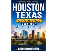 HOUSTON TEXAS GUÍA DE VIAJE 2026-2027: Recorre la cuarta ciudad más grande de Estados Unidos con confianza y conocimiento local.